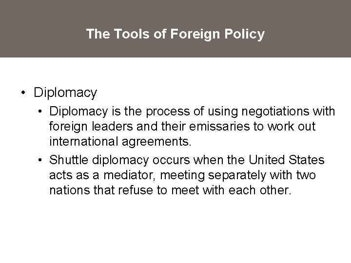 The Tools of Foreign Policy • Diplomacy is the process of using negotiations with