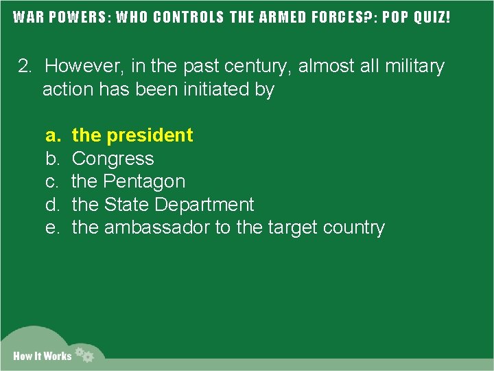 WAR POWERS: WHO CONTROLS THE ARMED FORCES? : POP QUIZ! 2. However, in the