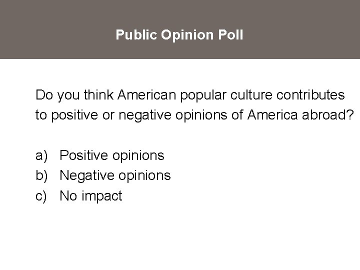 Public Opinion Poll Do you think American popular culture contributes to positive or negative