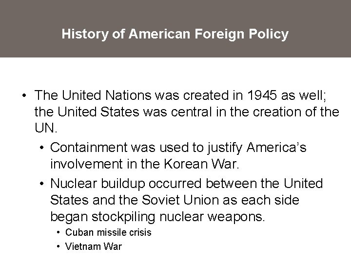History of American Foreign Policy • The United Nations was created in 1945 as