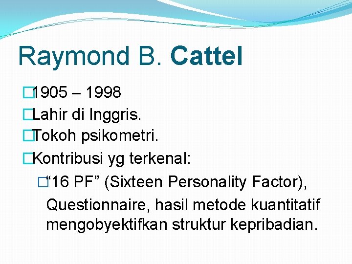 Raymond B. Cattel � 1905 – 1998 �Lahir di Inggris. �Tokoh psikometri. �Kontribusi yg