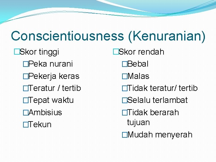 Conscientiousness (Kenuranian) �Skor tinggi �Peka nurani �Pekerja keras �Teratur / tertib �Tepat waktu �Ambisius