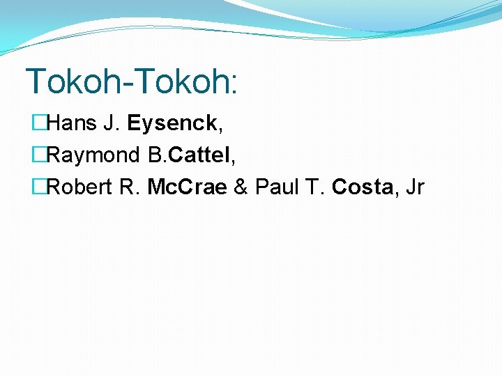 Tokoh-Tokoh: �Hans J. Eysenck, �Raymond B. Cattel, �Robert R. Mc. Crae & Paul T.