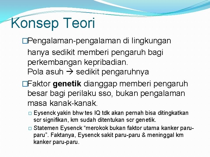 Konsep Teori �Pengalaman-pengalaman di lingkungan hanya sedikit memberi pengaruh bagi perkembangan kepribadian. Pola asuh