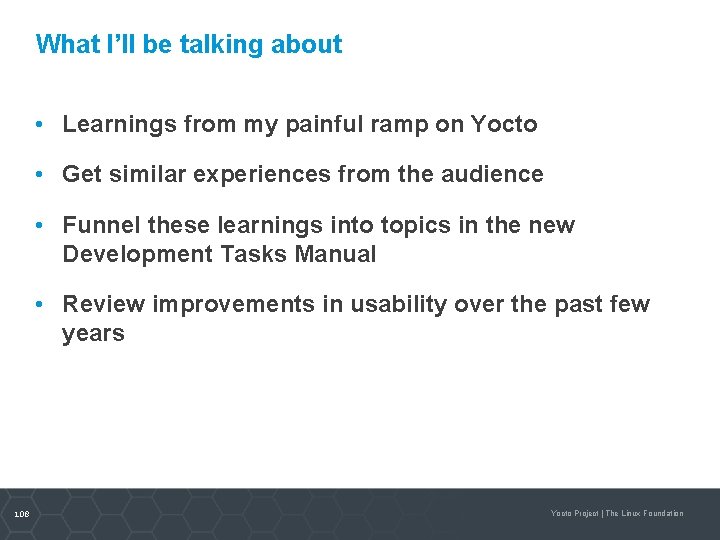 What I’ll be talking about • Learnings from my painful ramp on Yocto •