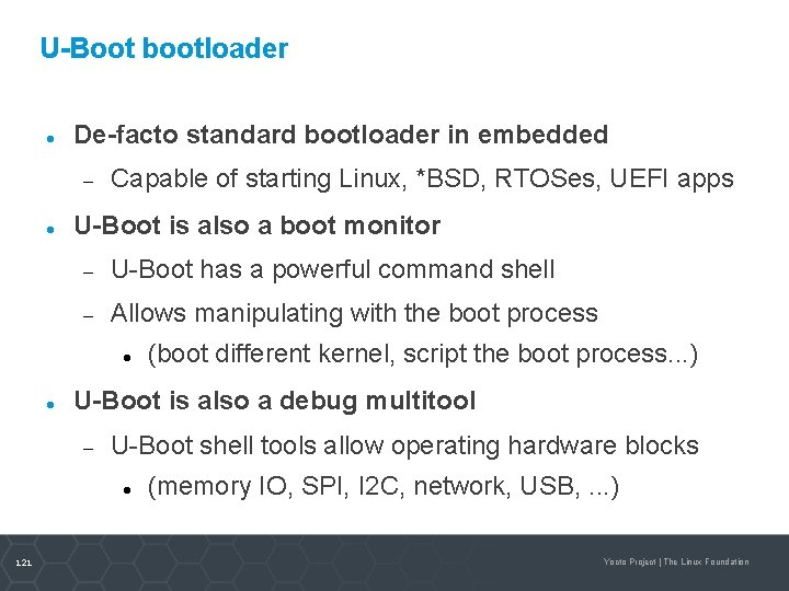 U-Boot bootloader De-facto standard bootloader in embedded Capable of starting Linux, *BSD, RTOSes, UEFI