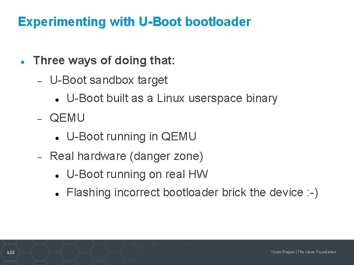 Experimenting with U-Boot bootloader Three ways of doing that: U-Boot sandbox target QEMU 122