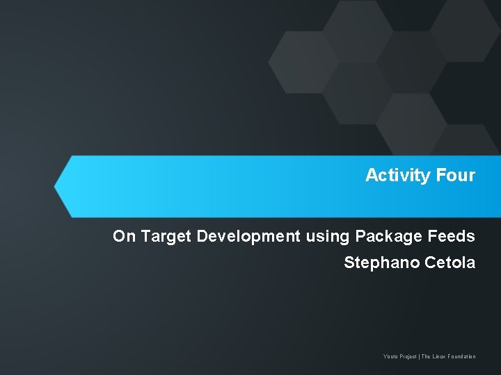 Activity Four On Target Development using Package Feeds Stephano Cetola Yocto Project | The