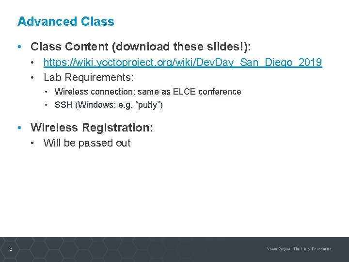 Advanced Class • Class Content (download these slides!): • https: //wiki. yoctoproject. org/wiki/Dev. Day_San_Diego_2019