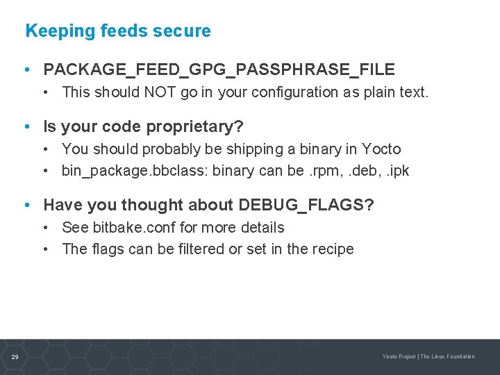 Keeping feeds secure • PACKAGE_FEED_GPG_PASSPHRASE_FILE • This should NOT go in your configuration as