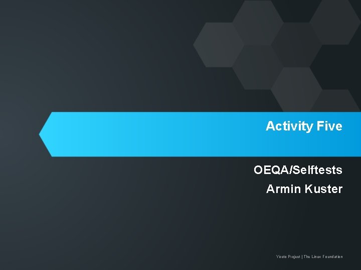 Activity Five OEQA/Selftests Armin Kuster Yocto Project | The Linux Foundation 