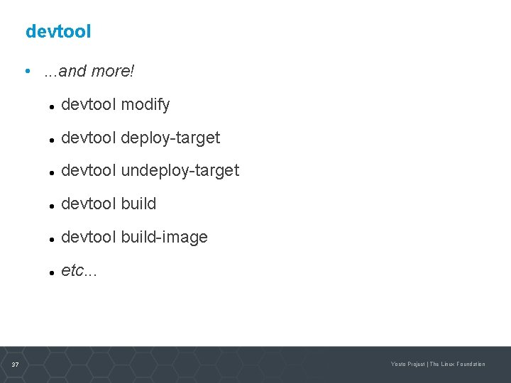 devtool • . . . and more! 37 devtool modify devtool deploy-target devtool undeploy-target