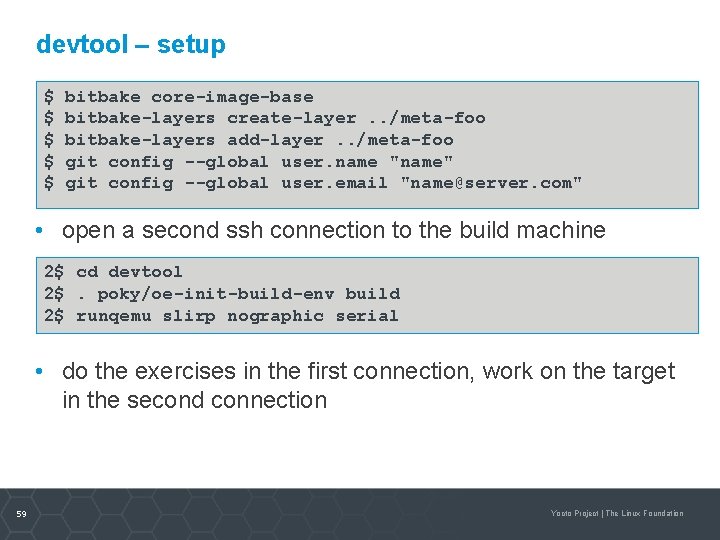 devtool – setup $ bitbake core-image-base $ bitbake-layers create-layer. . /meta-foo $ bitbake-layers add-layer.