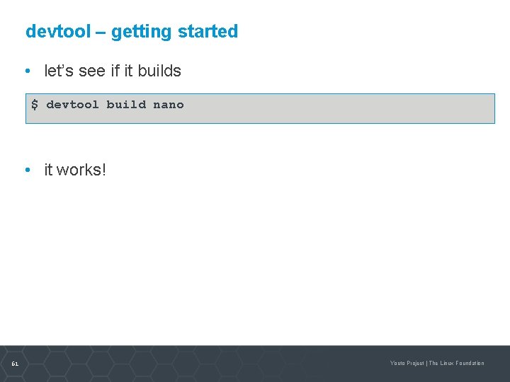 devtool – getting started • let’s see if it builds $ devtool build nano