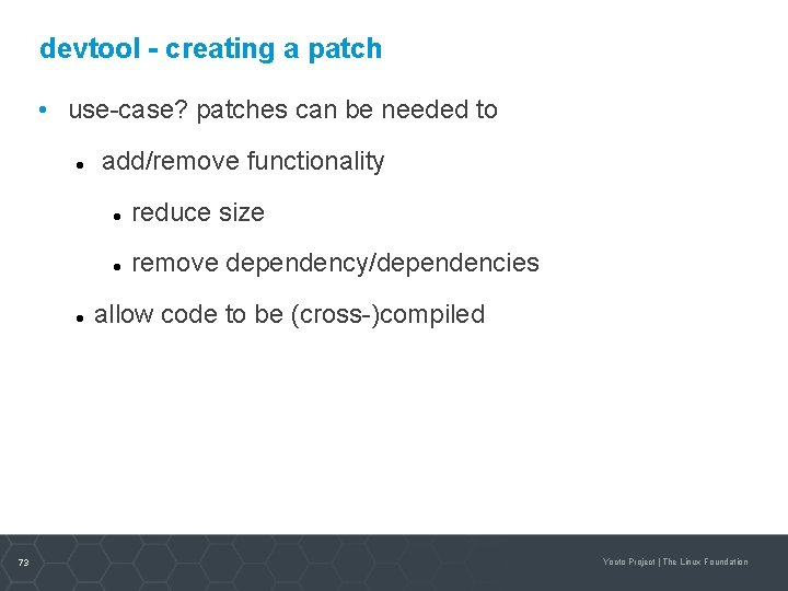 devtool - creating a patch • use-case? patches can be needed to 73 add/remove