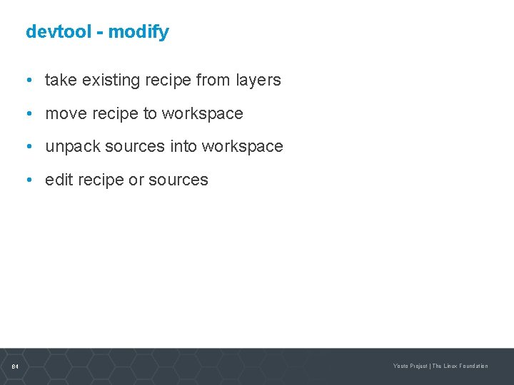 devtool - modify • take existing recipe from layers • move recipe to workspace