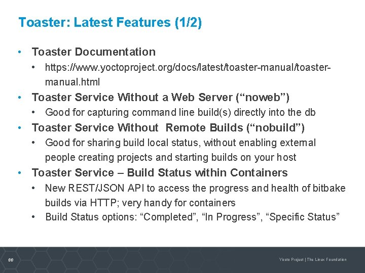Toaster: Latest Features (1/2) • Toaster Documentation • https: //www. yoctoproject. org/docs/latest/toaster-manual/toastermanual. html •