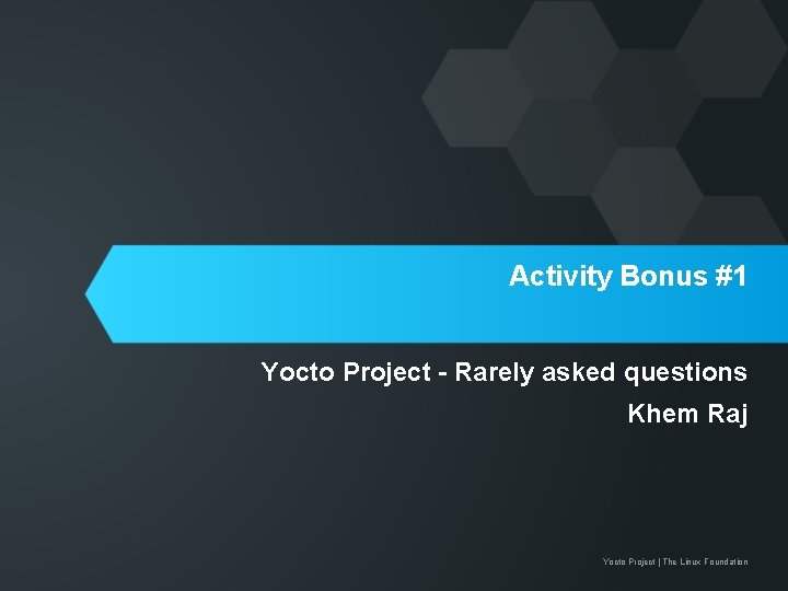 Activity Bonus #1 Yocto Project - Rarely asked questions Khem Raj Yocto Project |