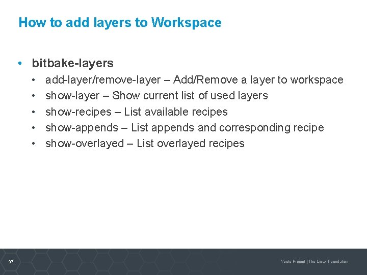 How to add layers to Workspace • bitbake-layers • • • 97 add-layer/remove-layer –