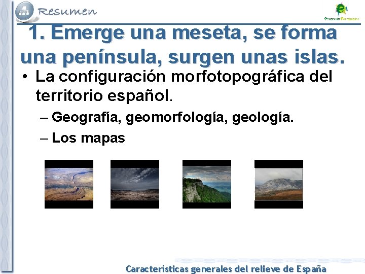 1. Emerge una meseta, se forma una península, surgen unas islas. • La configuración