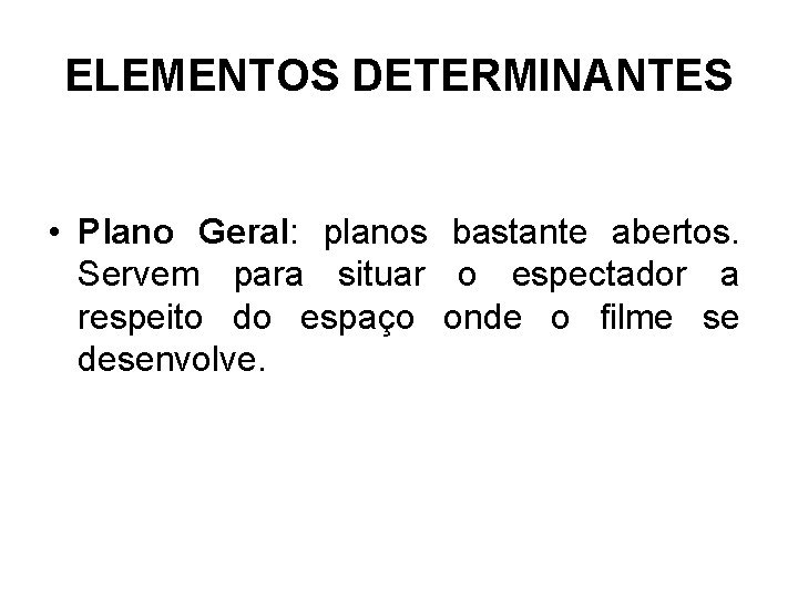 ELEMENTOS DETERMINANTES • Plano Geral: planos bastante abertos. Servem para situar o espectador a