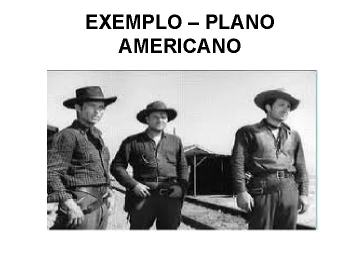 EXEMPLO – PLANO AMERICANO 