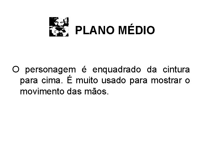 PLANO MÉDIO O personagem é enquadrado da cintura para cima. É muito usado para