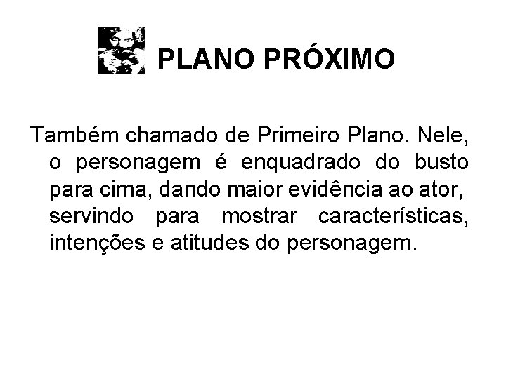 PLANO PRÓXIMO Também chamado de Primeiro Plano. Nele, o personagem é enquadrado do busto