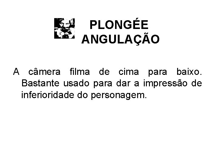 PLONGÉE ANGULAÇÃO A câmera filma de cima para baixo. Bastante usado para dar a