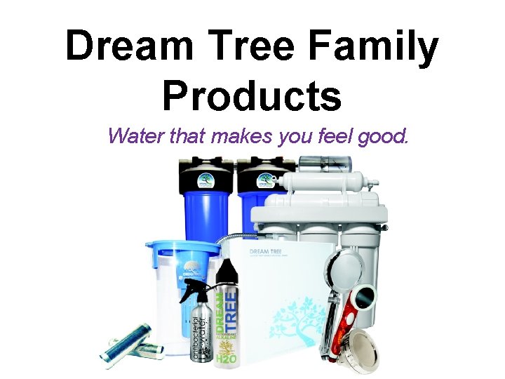 Dream Tree Family Products Water that makes you feel good. 