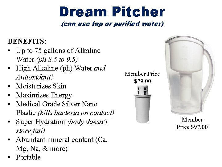 Dream Pitcher (can use tap or purified water) BENEFITS: • Up to 75 gallons