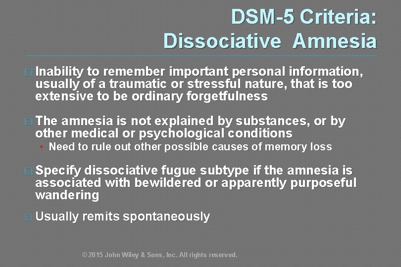DSM-5 Criteria: Dissociative Amnesia � Inability to remember important personal information, usually of a