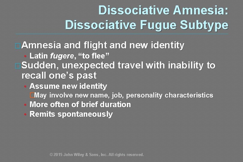 Dissociative Amnesia: Dissociative Fugue Subtype �Amnesia and flight and new identity • Latin fugere,
