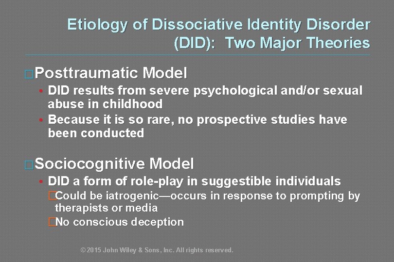 Etiology of Dissociative Identity Disorder (DID): Two Major Theories �Posttraumatic Model • DID results