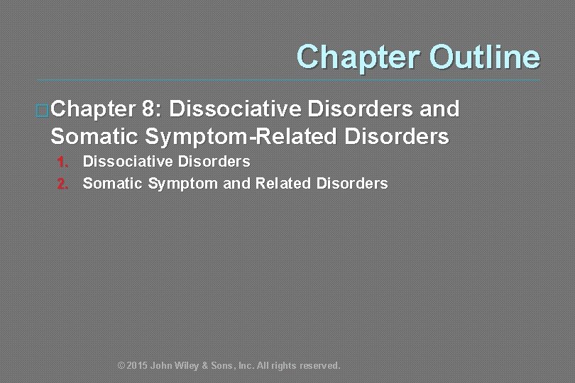 Chapter Outline �Chapter 8: Dissociative Disorders and Somatic Symptom-Related Disorders 1. Dissociative Disorders 2.