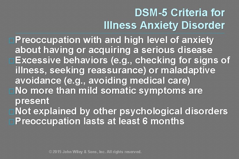 DSM-5 Criteria for Illness Anxiety Disorder �Preoccupation with and high level of anxiety about