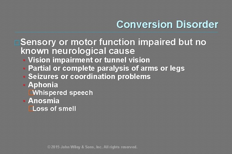 Conversion Disorder �Sensory or motor function impaired but no known neurological cause • •