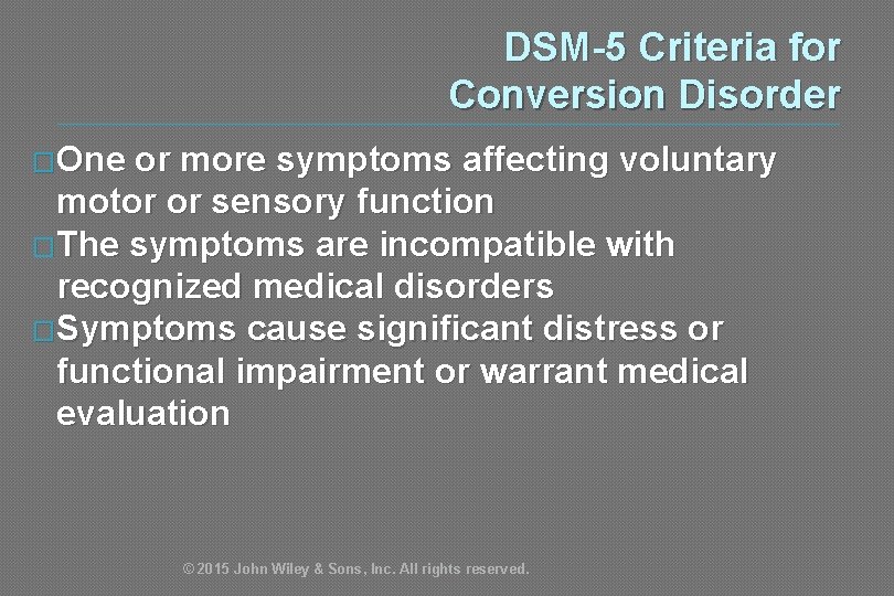 DSM-5 Criteria for Conversion Disorder �One or more symptoms affecting voluntary motor or sensory