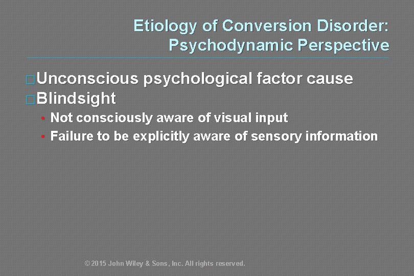 Etiology of Conversion Disorder: Psychodynamic Perspective �Unconscious psychological factor cause �Blindsight • Not consciously