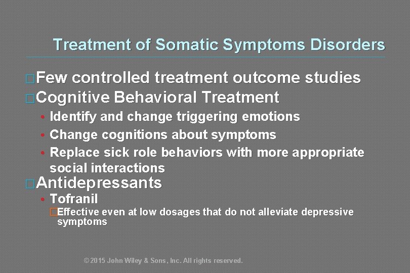 Treatment of Somatic Symptoms Disorders �Few controlled treatment outcome studies �Cognitive Behavioral Treatment •