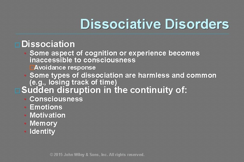 Dissociative Disorders � Dissociation • Some aspect of cognition or experience becomes inaccessible to