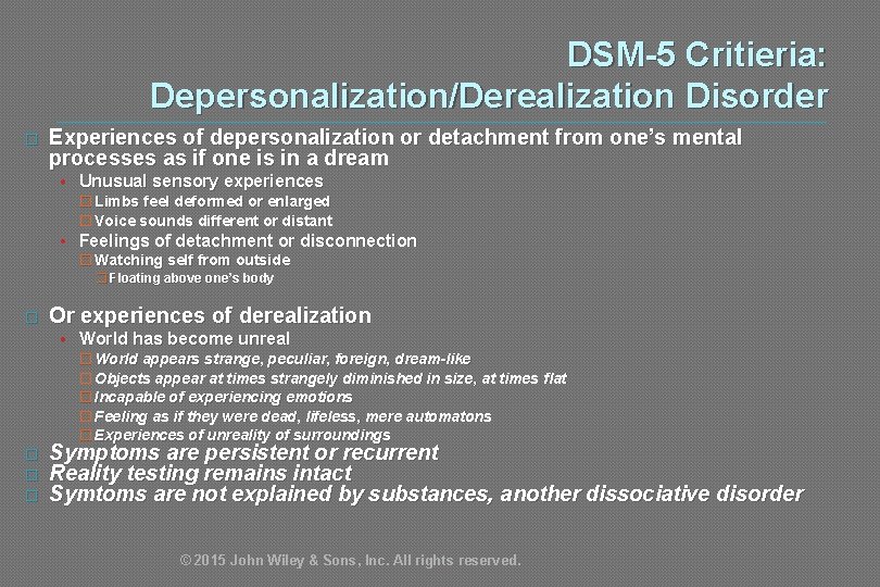 DSM-5 Critieria: Depersonalization/Derealization Disorder � Experiences of depersonalization or detachment from one’s mental processes