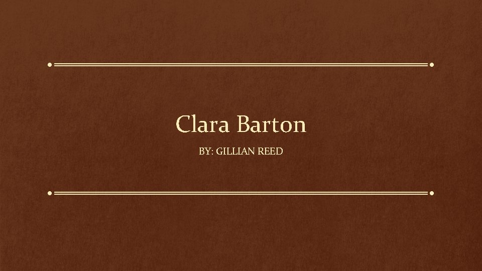 Clara Barton BY: GILLIAN REED 