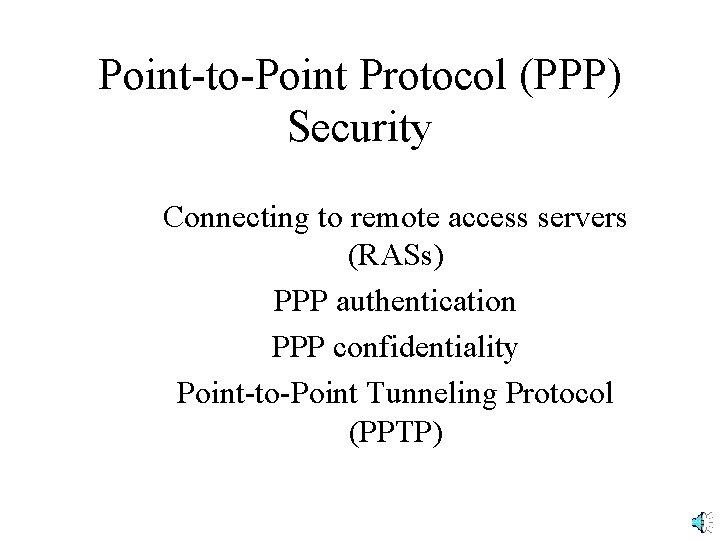 Point-to-Point Protocol (PPP) Security Connecting to remote access servers (RASs) PPP authentication PPP confidentiality