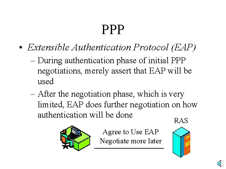 PPP • Extensible Authentication Protocol (EAP) – During authentication phase of initial PPP negotiations,
