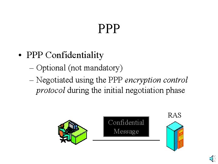 PPP • PPP Confidentiality – Optional (not mandatory) – Negotiated using the PPP encryption