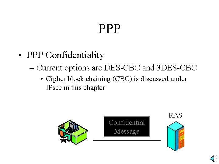 PPP • PPP Confidentiality – Current options are DES-CBC and 3 DES-CBC • Cipher