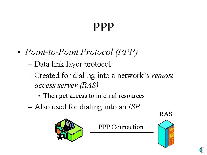 PPP • Point-to-Point Protocol (PPP) – Data link layer protocol – Created for dialing