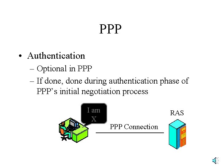 PPP • Authentication – Optional in PPP – If done, done during authentication phase