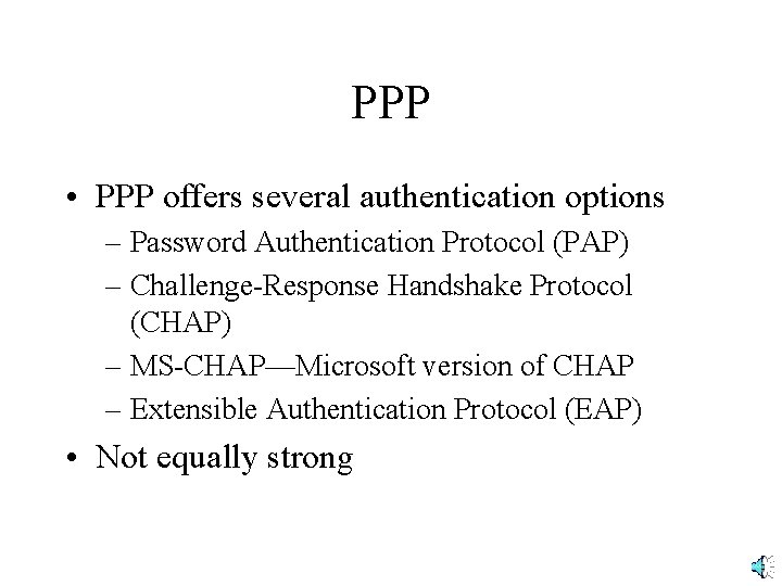 PPP • PPP offers several authentication options – Password Authentication Protocol (PAP) – Challenge-Response